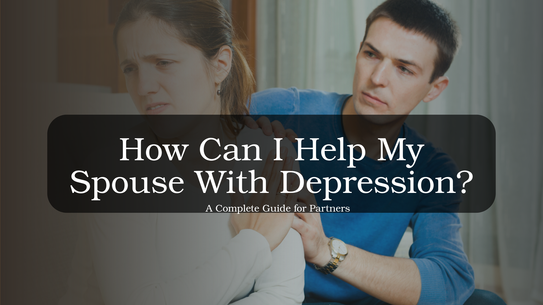 Partner offering emotional support and comfort to a spouse experiencing depression, representing care and understanding in a relationship