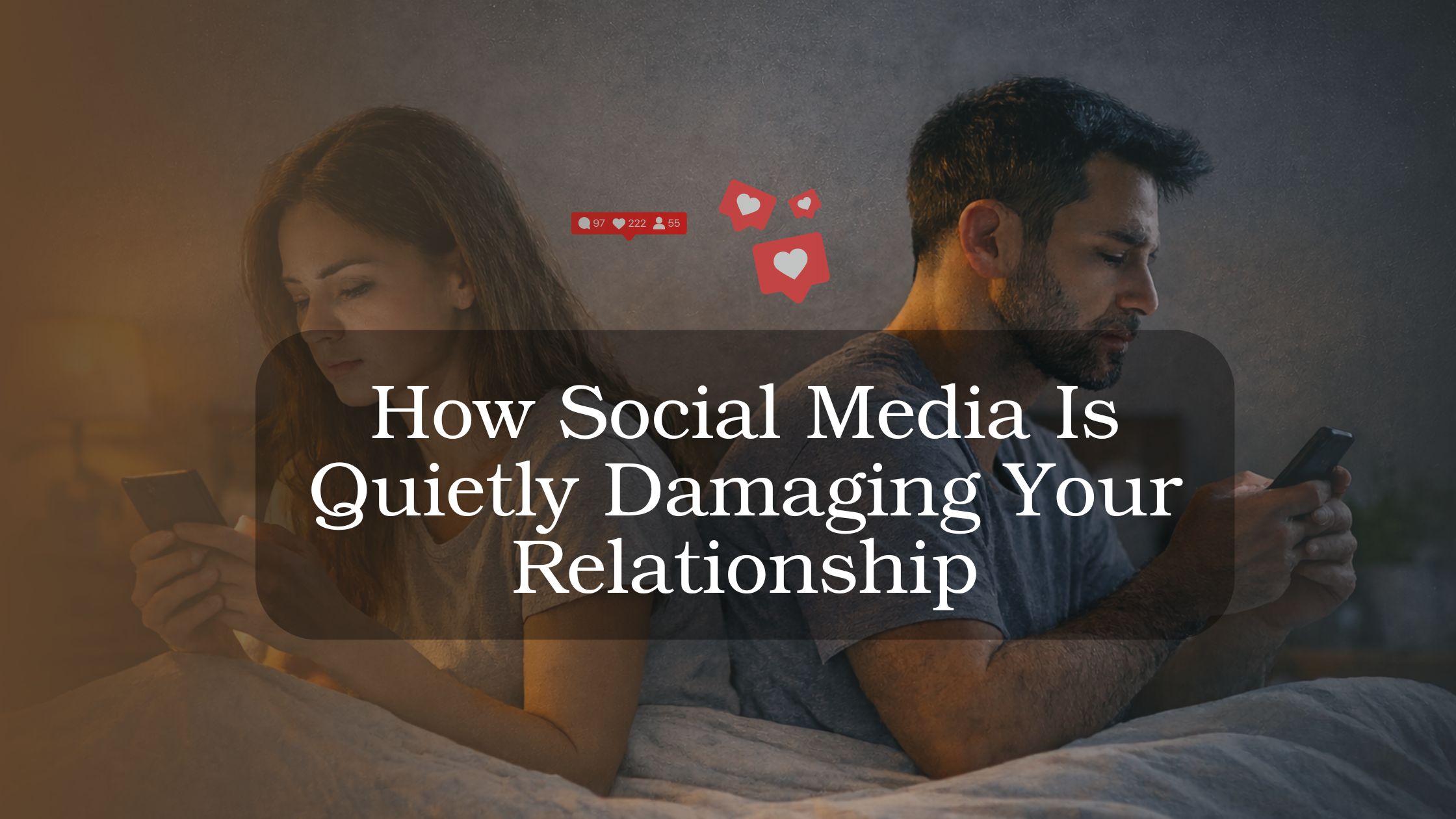 How Social Media Is Quietly Damaging Your Relationship